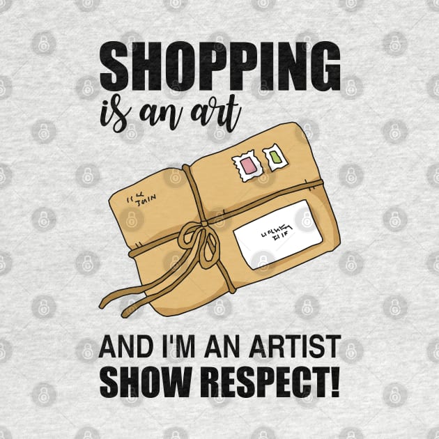 Shopping is an art and I'm an artist Show Respect! by KewaleeTee